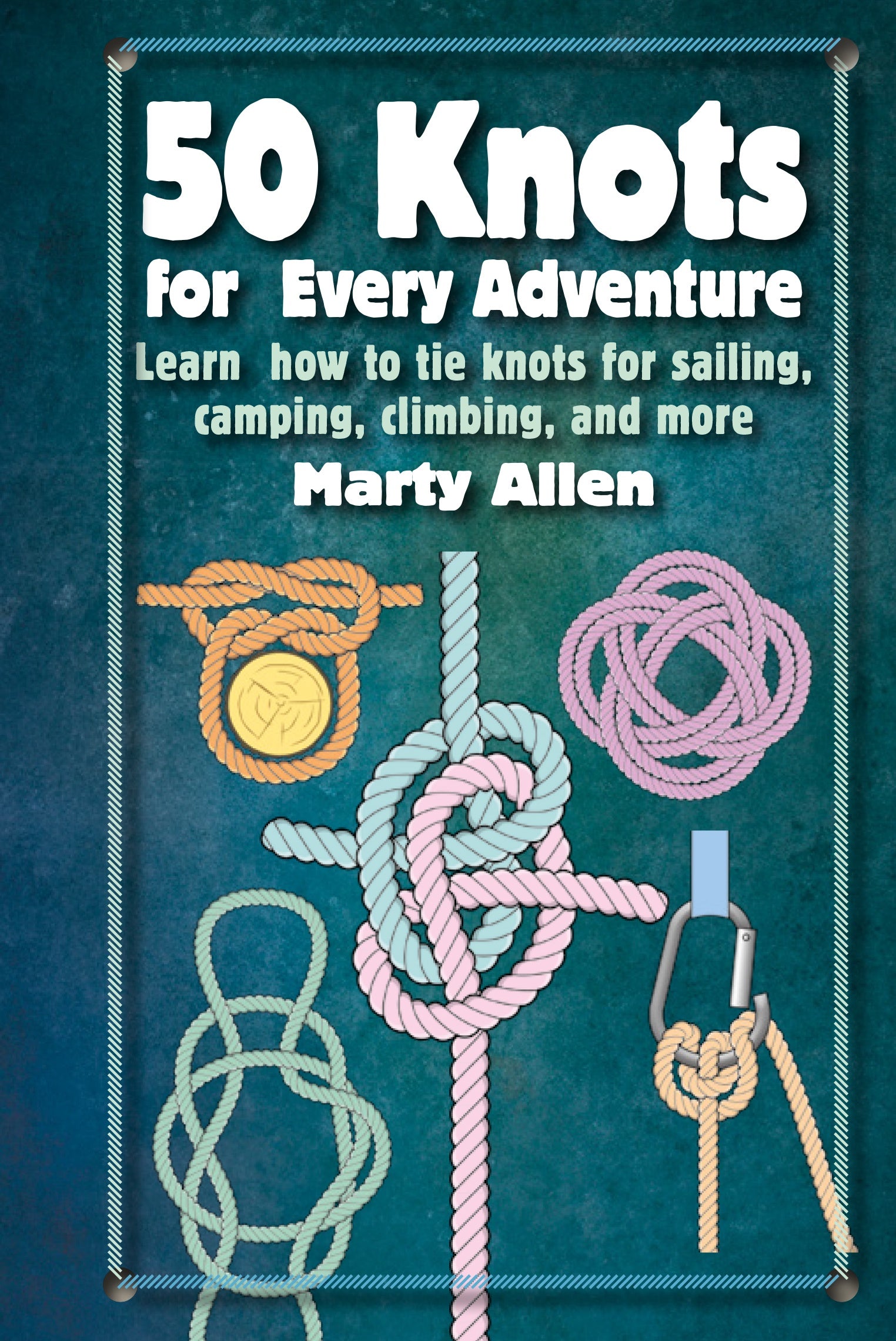 50 Knots for Every Adventure - Learn How to Tie Knots for Sailing, Camping, Climbing, and More Book